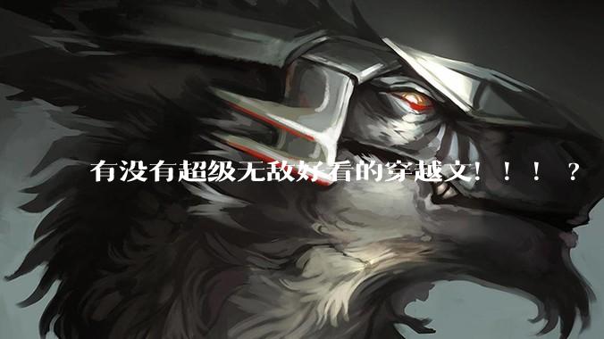 有没有超级无敌好看的穿越文！！！?