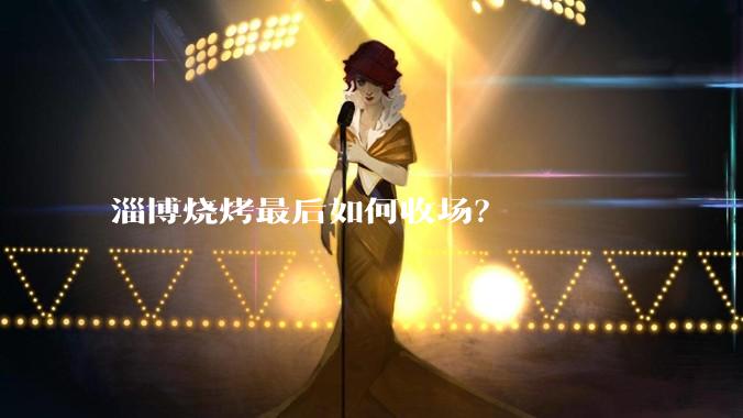 淄博烧烤最后如何收场？